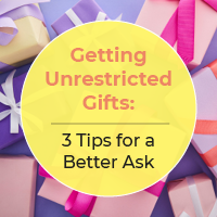 Getting unrestricted gifts 3 tips for a better ask.